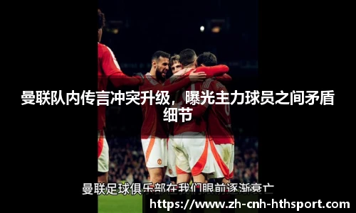 曼联队内传言冲突升级，曝光主力球员之间矛盾细节