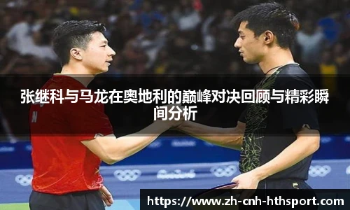 张继科与马龙在奥地利的巅峰对决回顾与精彩瞬间分析